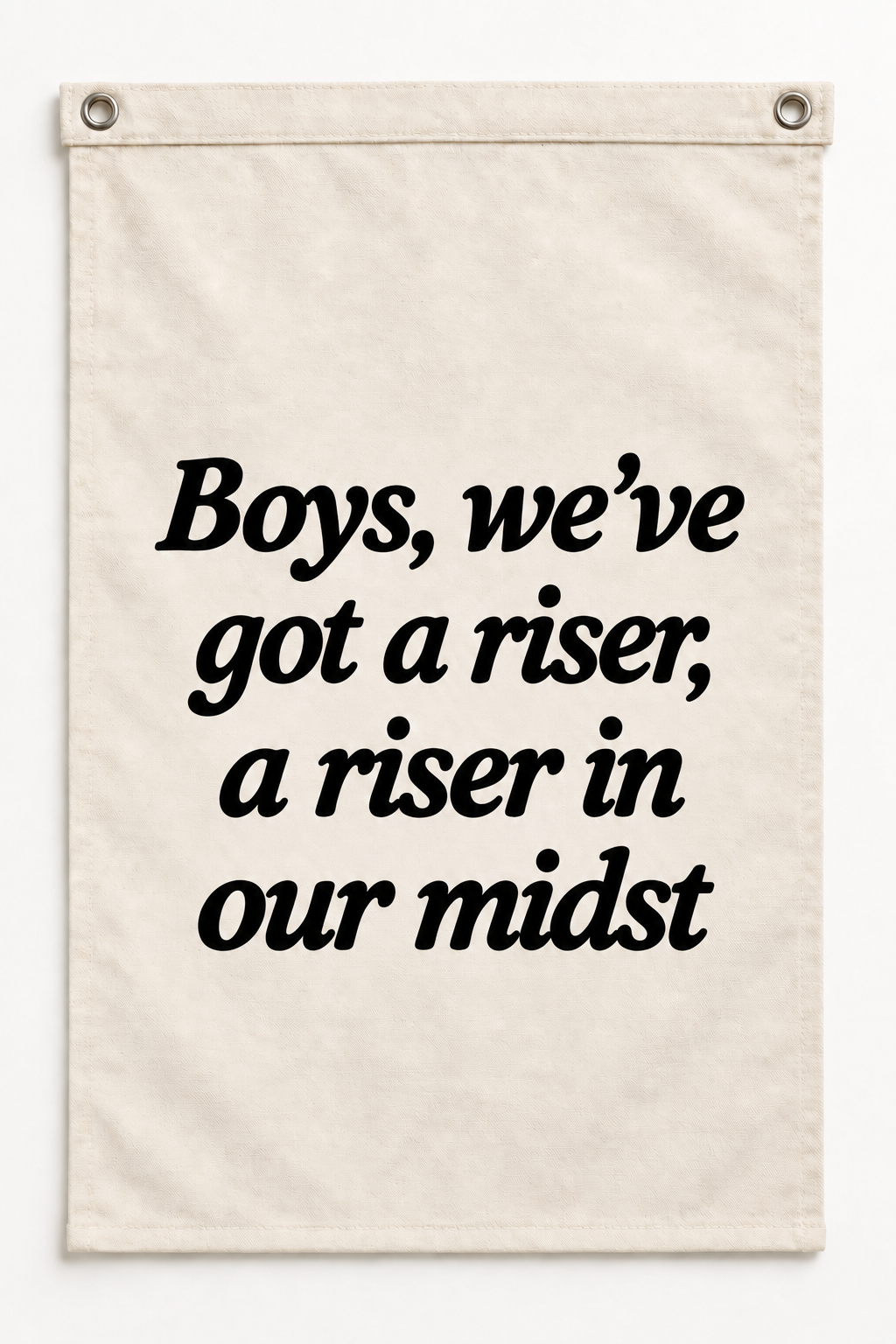 “Boys, we've got a riser, a riser in our midst” canvas flag on a white background