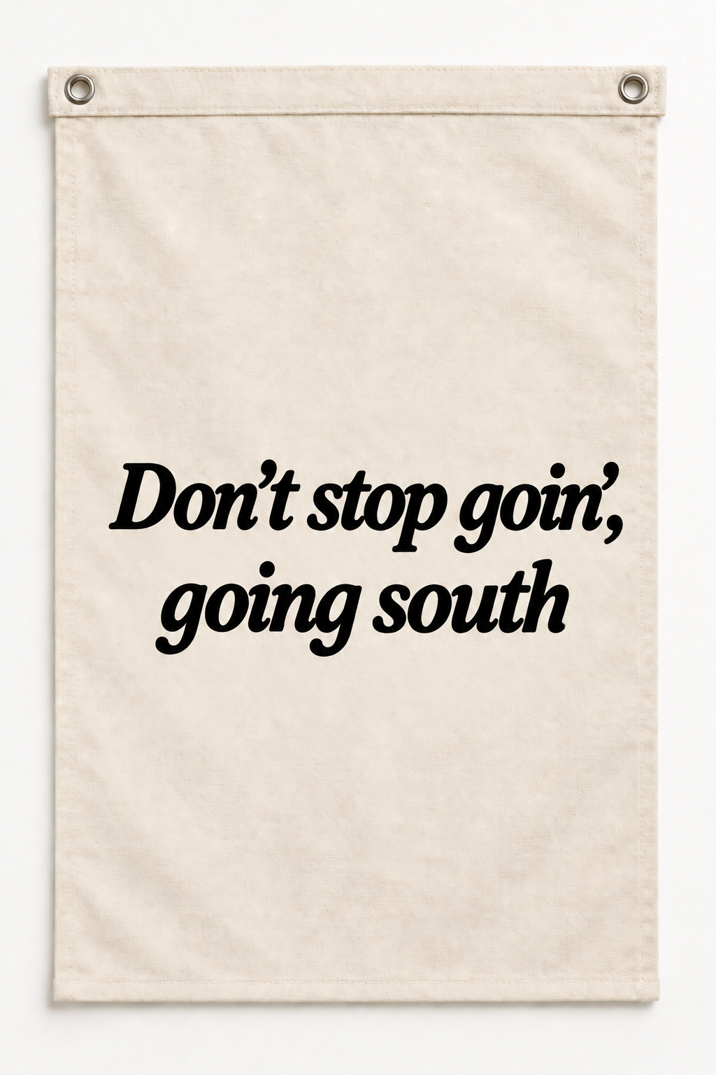 “Don't stop goin', going south” canvas flag on a white background