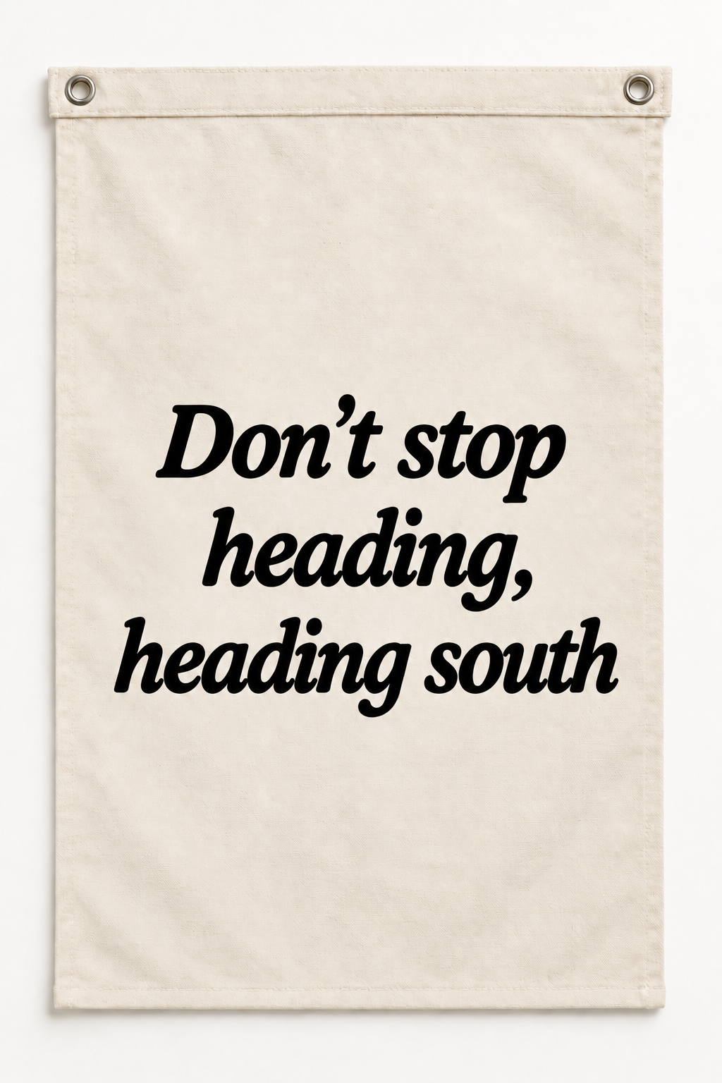 “Don't stop heading, heading south” canvas flag on a white background