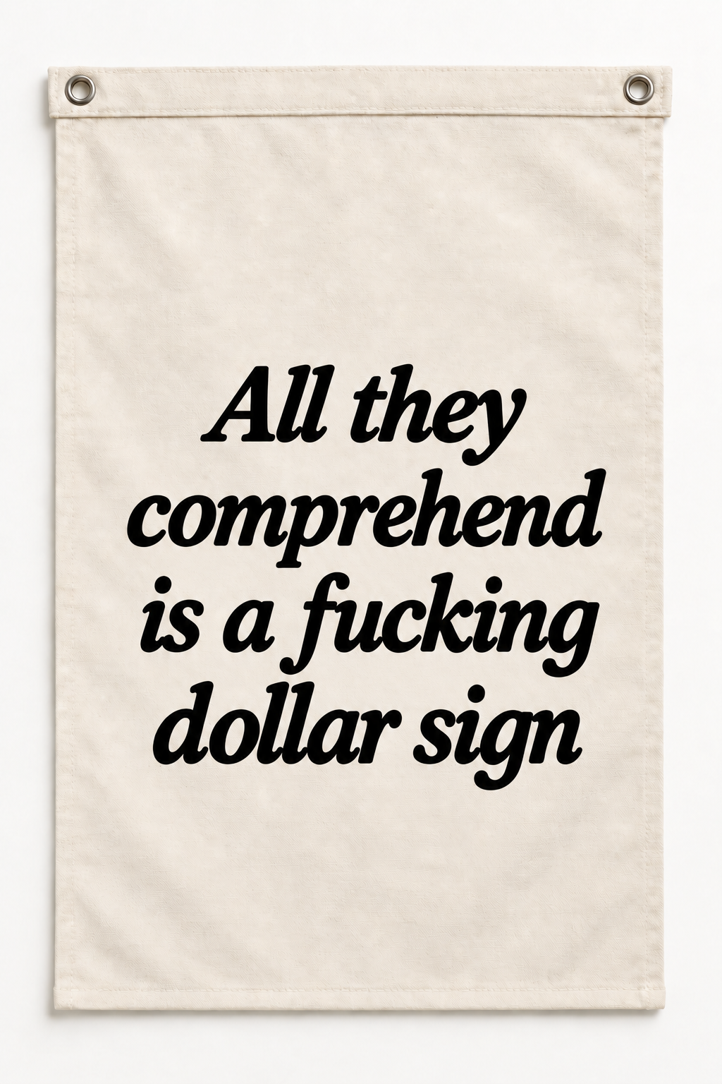 “All they comprehend is a fucking dollar sign” canvas flag on a white background