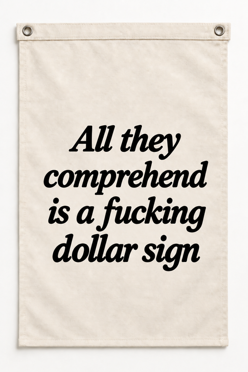 “All they comprehend is a fucking dollar sign” canvas flag on a white background