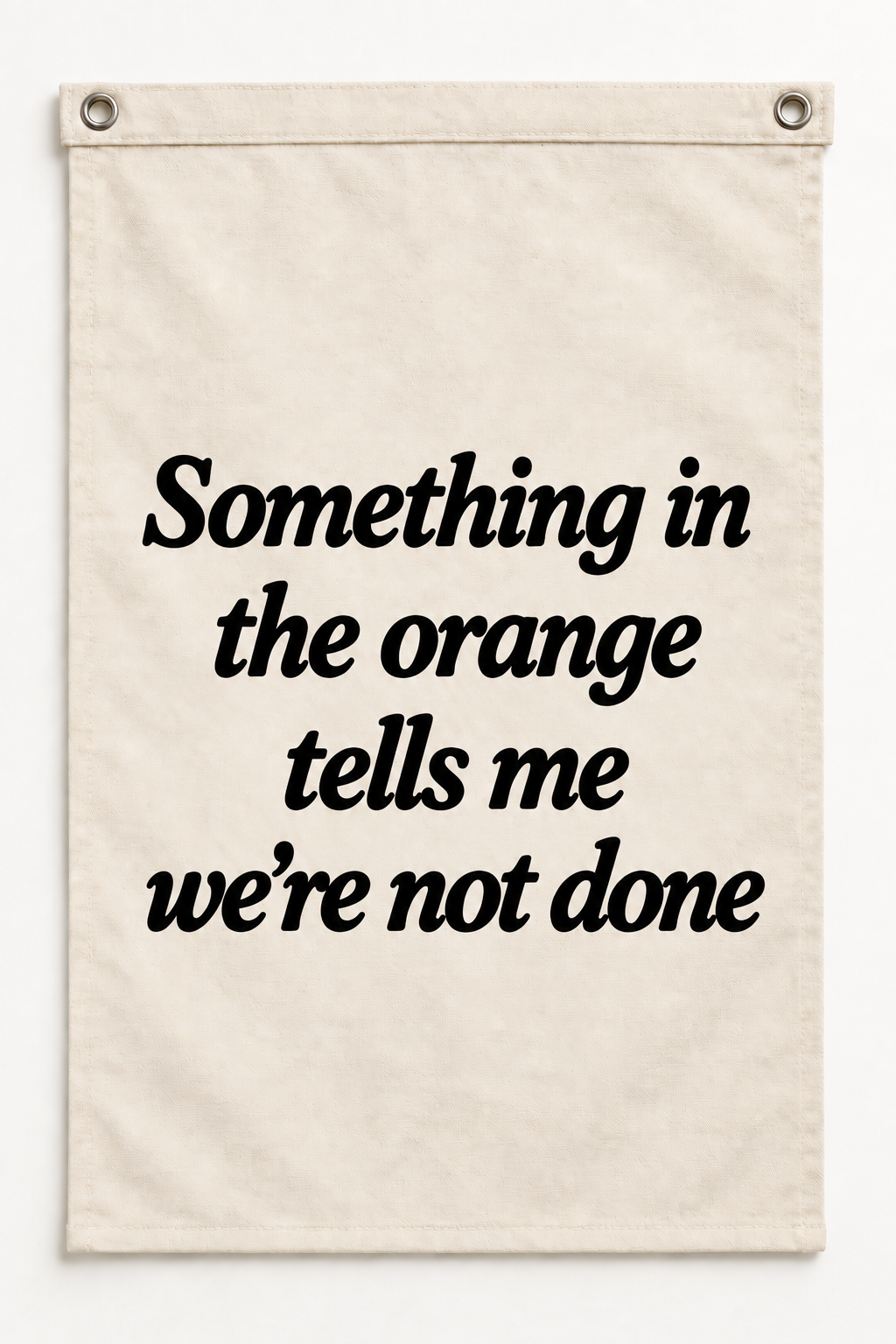 “Something in the orange tells me we're not done” canvas flag on a white background
