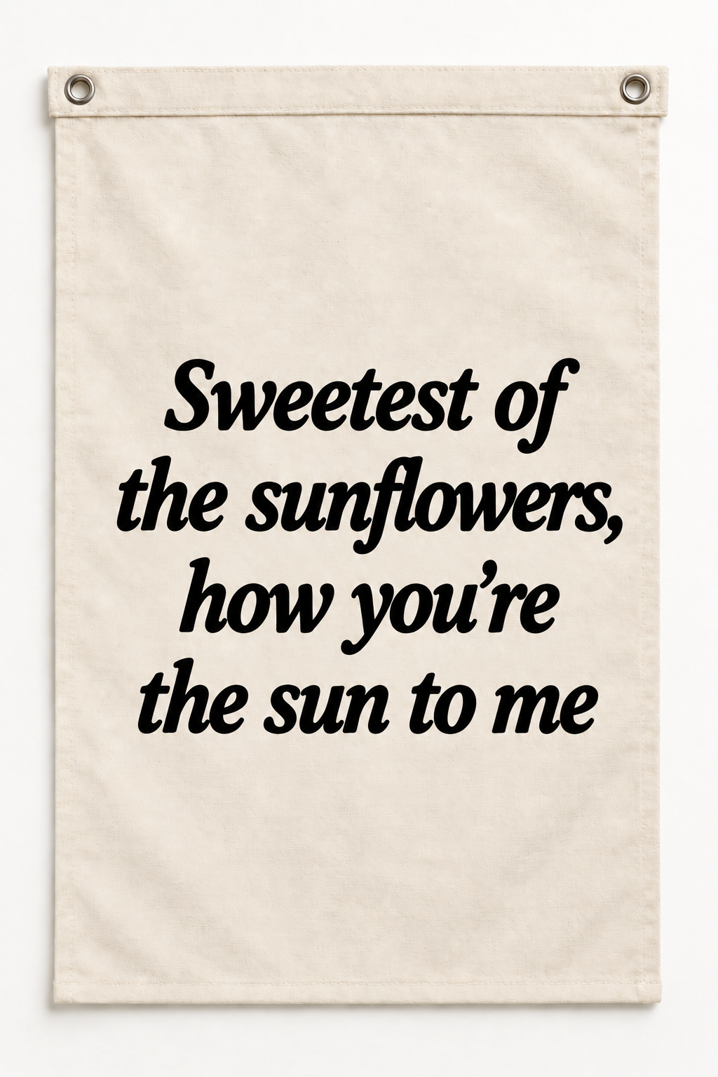 “Sweetest of the sunflowers, how you're the sun to me” canvas flag on a white background