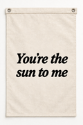 “You're the sun to me” canvas flag on a white background